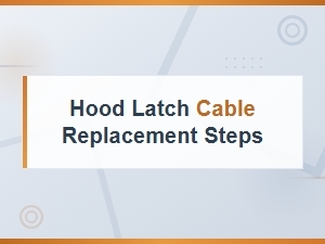 Hood Latch Cable Replacement Steps: Diy Guide for Easy Repair