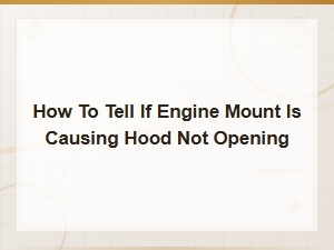 Can a Bad Engine Mount Prevent Your Hood From Opening?