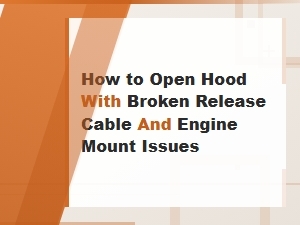 How to Open Hood with Broken Release Cable and Engine Mount Issues