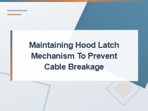 Preventing Cable Breakage Through Regular Hood Latch Maintenance