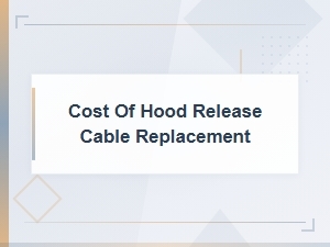 Cost of Hood Release Cable Replacement