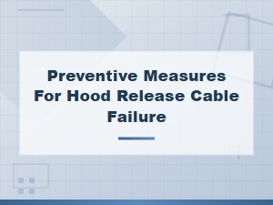 Preventive Measures for Hood Release Cable Failure